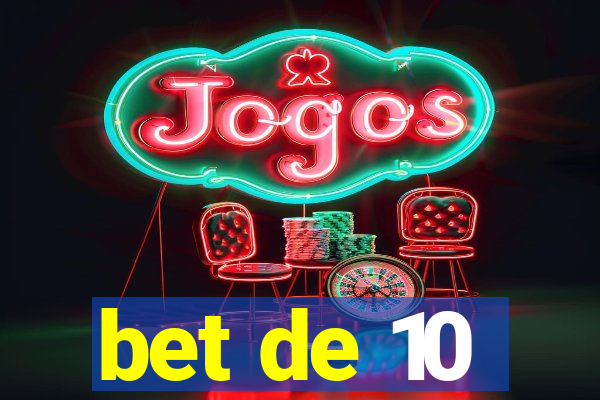 bet de 10